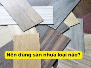 Nên dùng sàn nhựa loại nào?