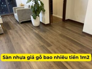 Sàn nhựa giả gỗ bao nhiêu tiền 1m2?