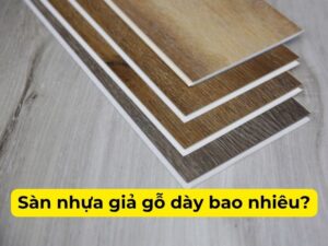 Sàn nhựa giả gỗ dày bao nhiêu? Kích thước chi tiết từng loại 2025