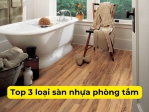 Top 3 loại sàn nhựa phòng tắm, phòng vệ sinh tốt nhất hiện nay